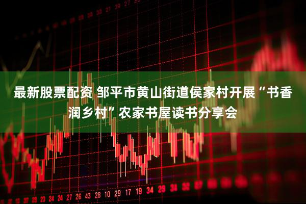 最新股票配资 邹平市黄山街道侯家村开展“书香润乡村”农家书屋读书分享会