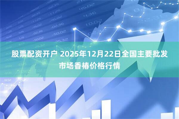股票配资开户 2025年12月22日全国主要批发市场香椿价格行情